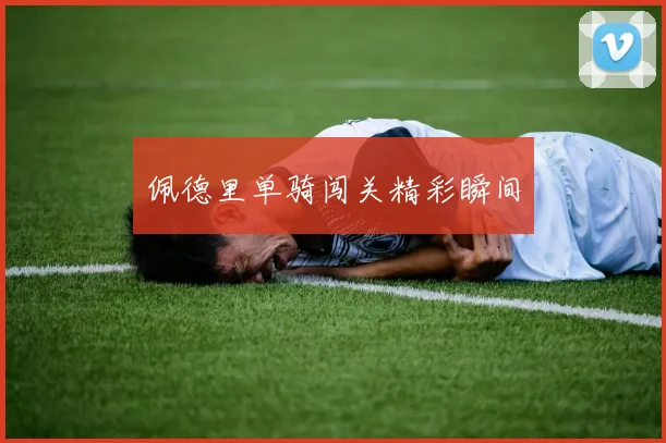 佩德里单骑闯关精彩瞬间