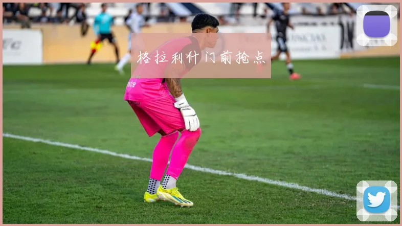 格拉利什门前抢点