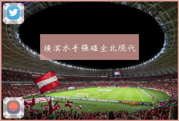 横滨水手强碰全北现代