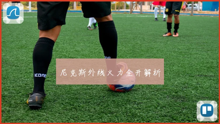 尼克斯外线火力全开解析