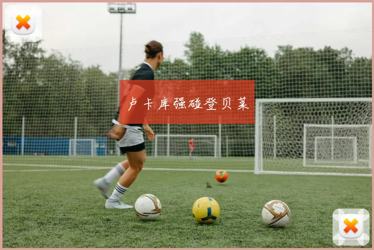 卢卡库强碰登贝莱