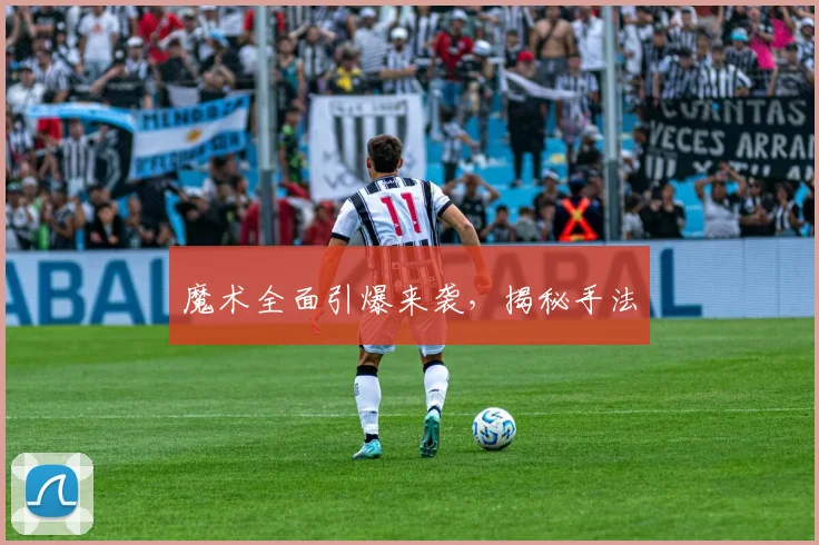 魔术全面引爆来袭，揭秘手法