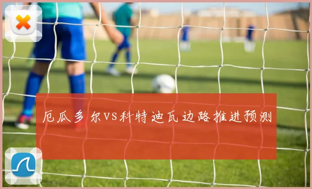 厄瓜多尔vs科特迪瓦边路推进预测