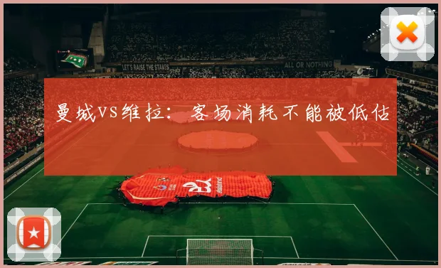 曼城vs维拉：客场消耗不能被低估