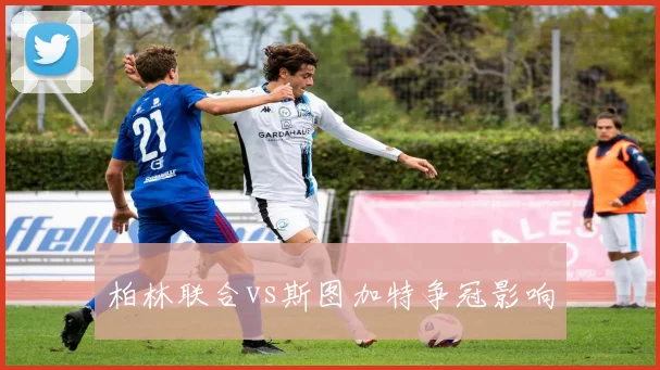 柏林联合vs斯图加特争冠影响