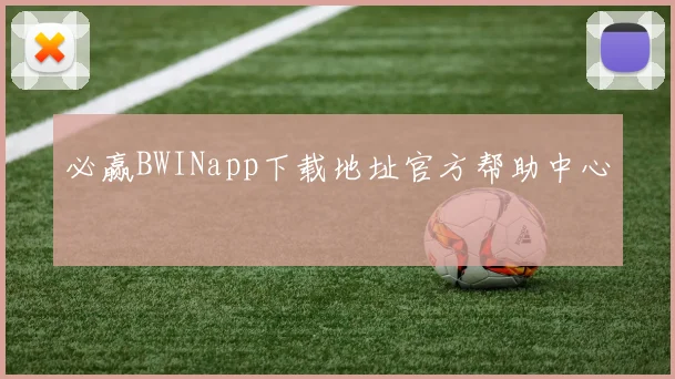 必赢BWINapp下载地址官方帮助中心