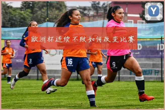 欧洲杯连续不败如何改变比赛