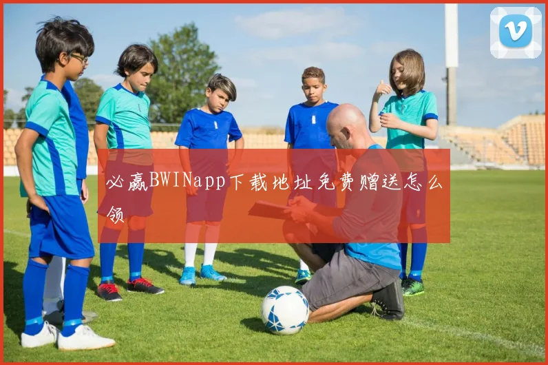 必赢BWINapp下载地址免费赠送怎么领